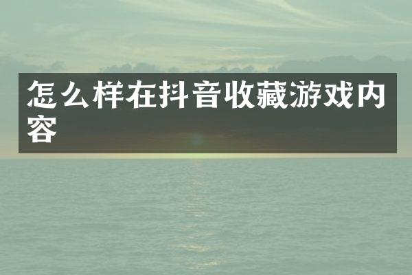 怎么样在抖音收藏游戏内容