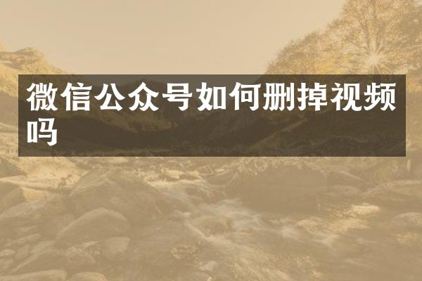微信公众号如何删掉视频吗