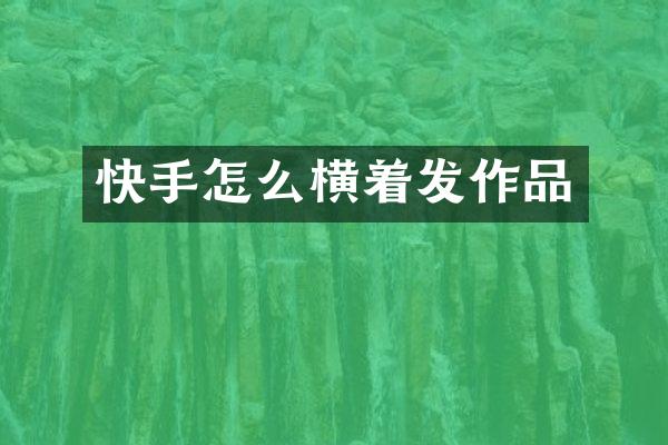 快手怎么横着发作品