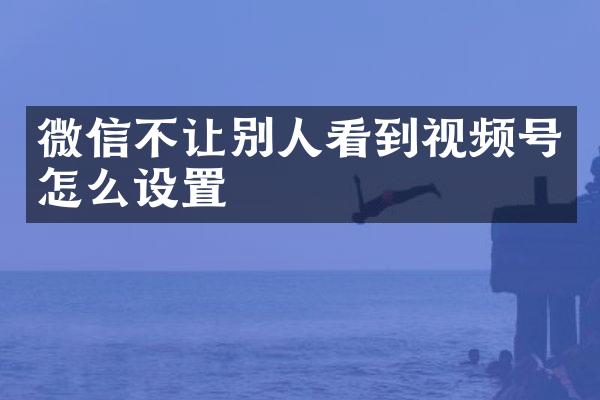 微信不让别人看到视频号怎么设置