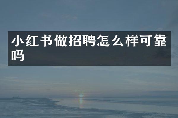 小红书做招聘怎么样可靠吗
