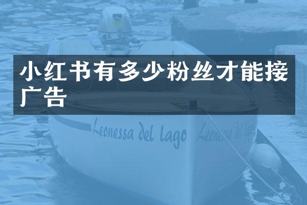 小红书有多少粉丝才能接广告