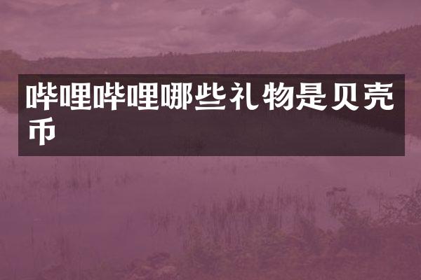 哔哩哔哩哪些礼物是贝壳币