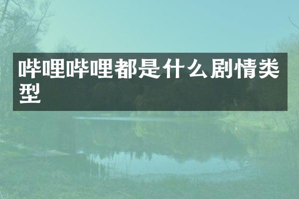 哔哩哔哩都是什么剧情类型