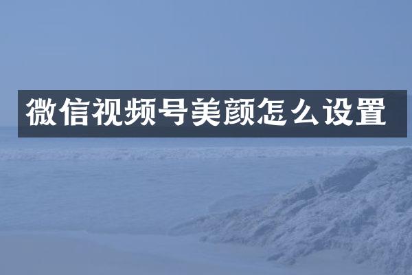 微信视频号美颜怎么设置