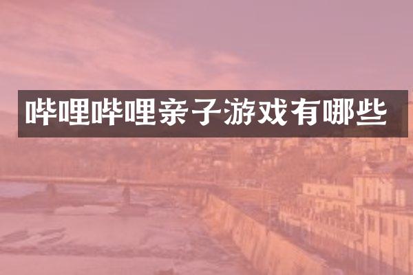 哔哩哔哩亲子游戏有哪些