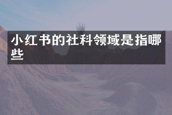 小红书的社科领域是指哪些