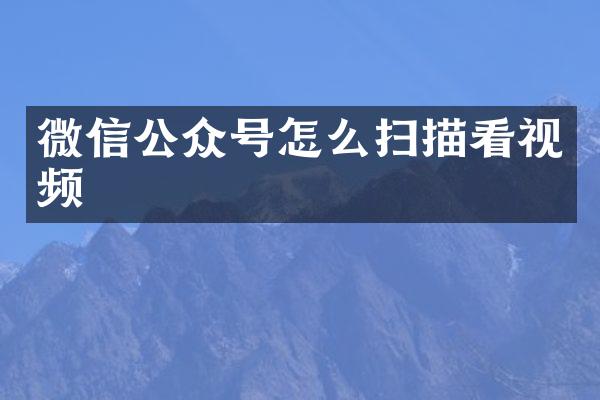 微信公众号怎么扫描看视频