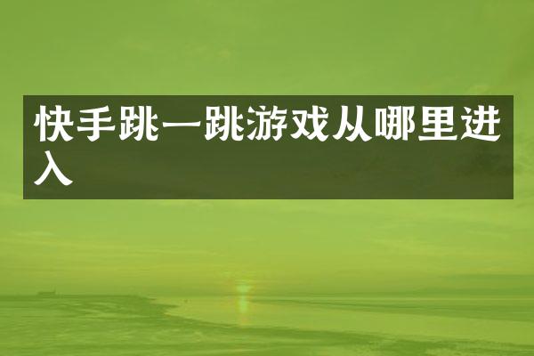 快手跳一跳游戏从哪里进入