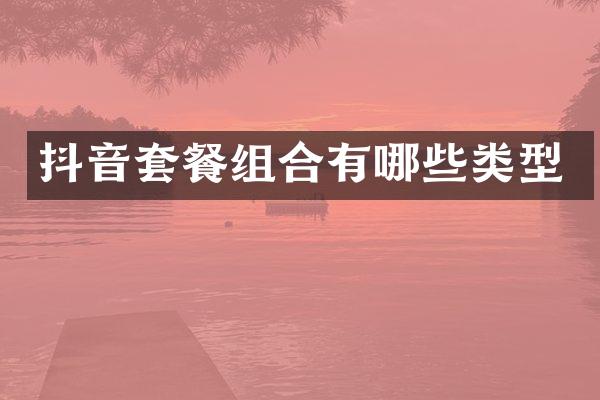 抖音套餐组合有哪些类型