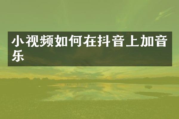 小视频如何在抖音上加音乐