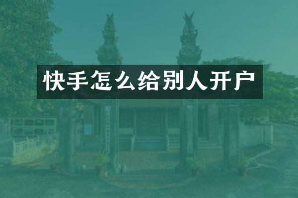 快手怎么给别人开户