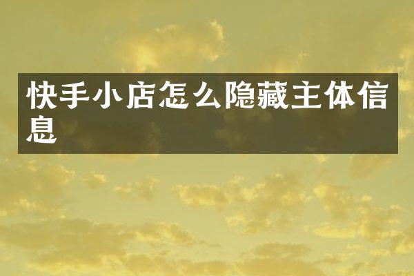 快手小店怎么隐藏主体信息