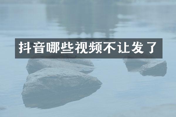 抖音哪些视频不让发了