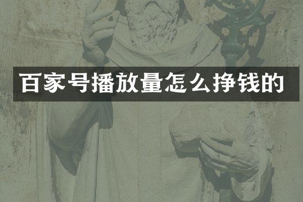百家号播放量怎么挣钱的