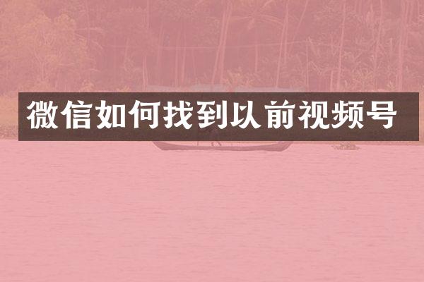 微信如何找到以前视频号