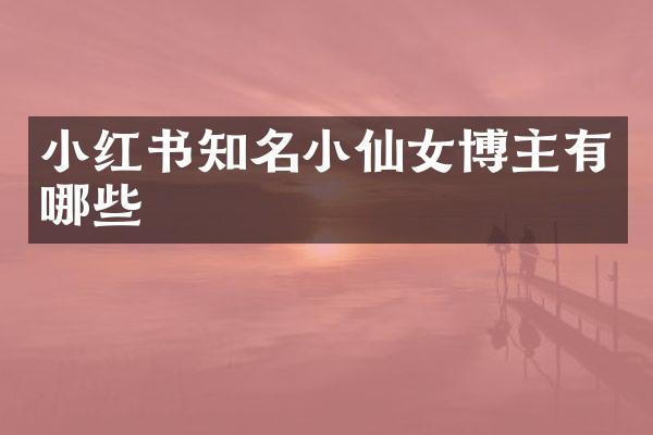 小红书知名小仙女博主有哪些