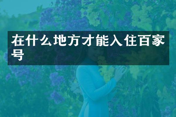 在什么地方才能入住百家号