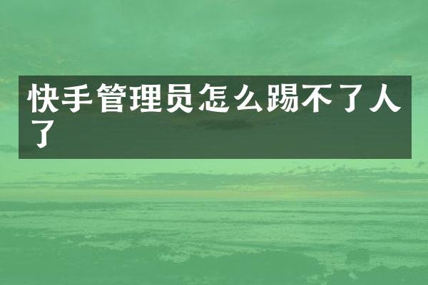 快手管理员怎么踢不了人了
