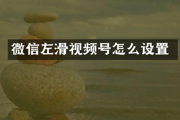 微信左滑视频号怎么设置