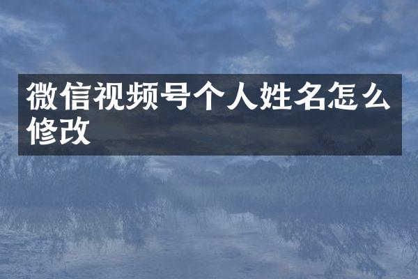微信视频号个人姓名怎么修改