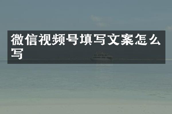 微信视频号填写文案怎么写
