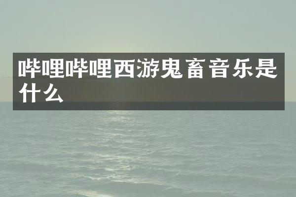 哔哩哔哩西游鬼畜音乐是什么