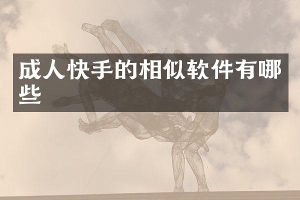 成人快手的相似软件有哪些