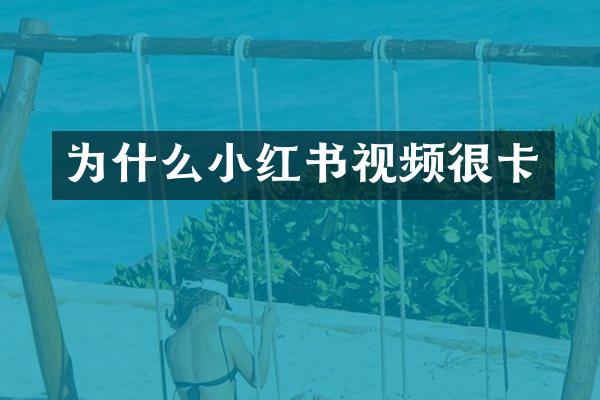 为什么小红书视频很卡