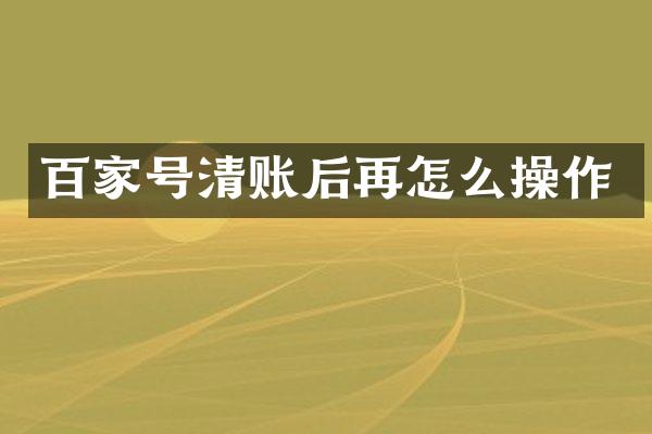 百家号清账后再怎么操作