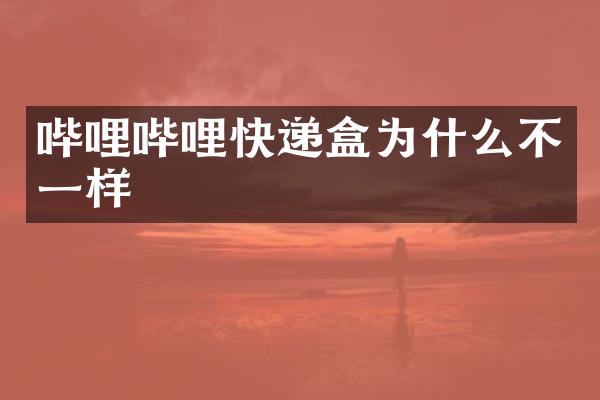 哔哩哔哩快递盒为什么不一样