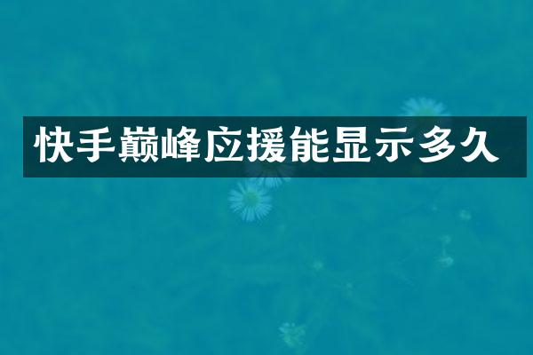 快手巅峰应援能显示多久