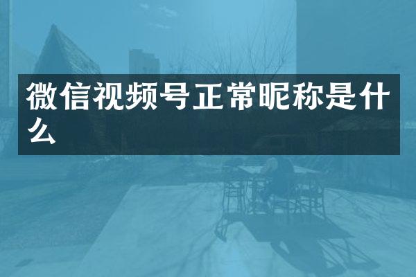 微信视频号正常昵称是什么