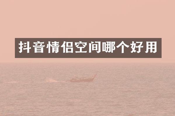 抖音情侣空间哪个好用