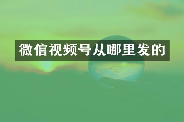 微信视频号从哪里发的