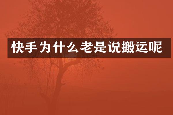 快手为什么老是说搬运呢