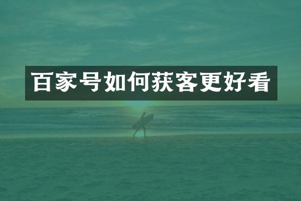百家号如何获客更好看