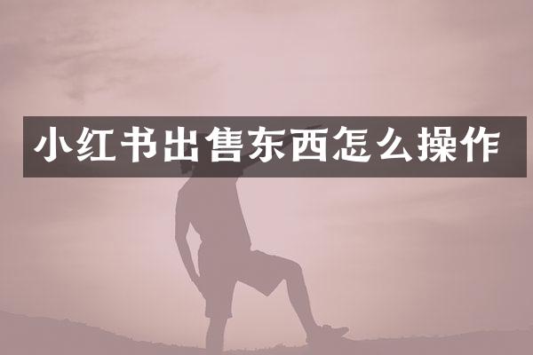 小红书出售东西怎么操作