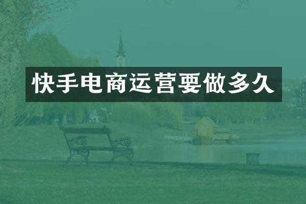 快手电商运营要做多久
