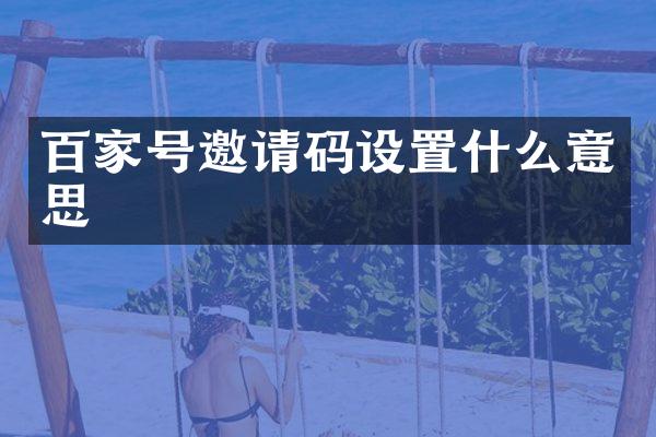 百家号邀请码设置什么意思