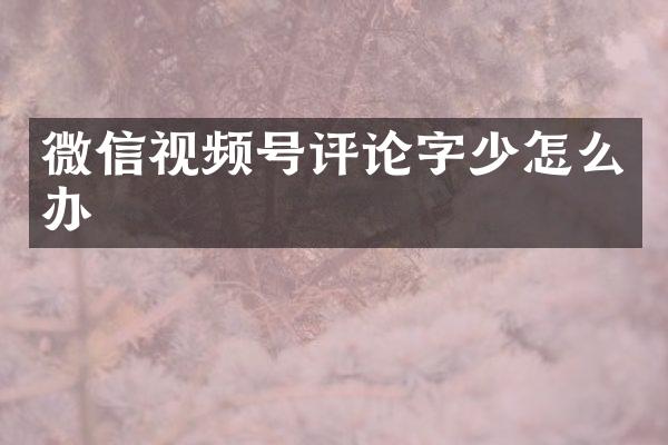 微信视频号评论字少怎么办