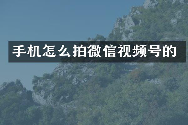 手机怎么拍微信视频号的