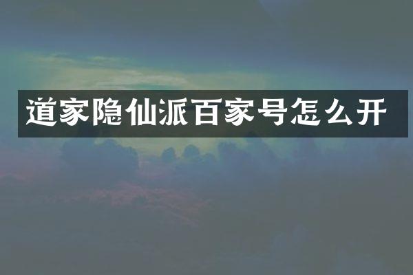 道家隐仙派百家号怎么开