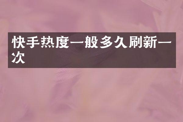 快手热度一般多久刷新一次
