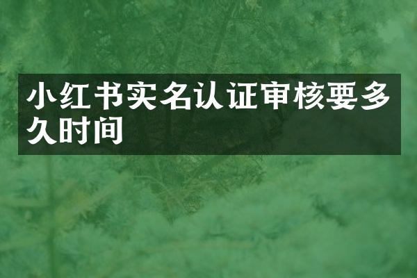小红书实名认证审核要多久时间