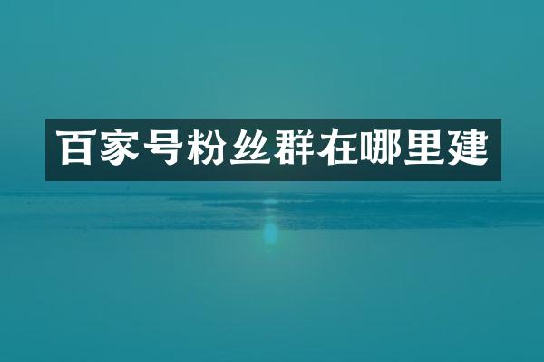 百家号粉丝群在哪里建