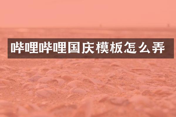 哔哩哔哩国庆模板怎么弄