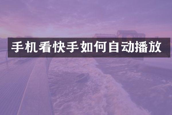 手机看快手如何自动播放