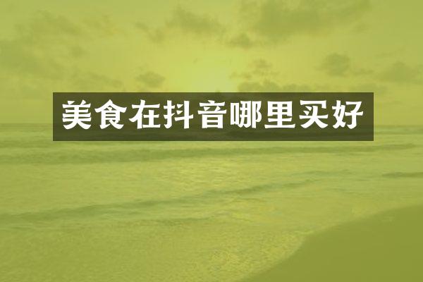 美食在抖音哪里买好
