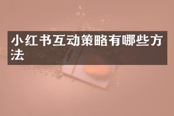 小红书互动策略有哪些方法